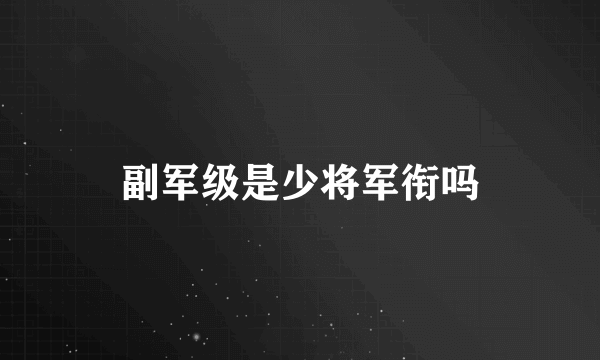 副军级是少将军衔吗