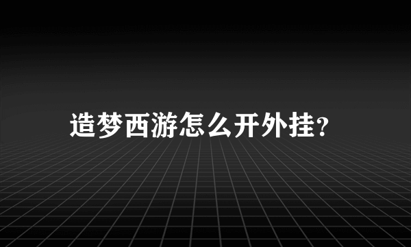 造梦西游怎么开外挂？