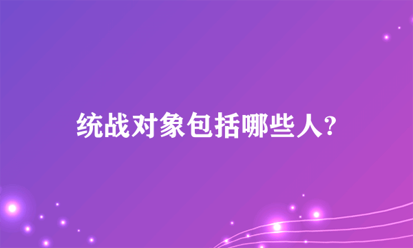 统战对象包括哪些人?