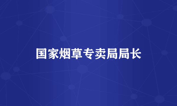 国家烟草专卖局局长