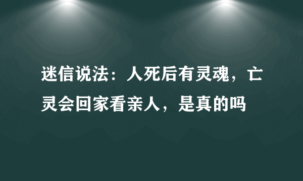 迷信说法：人死后有灵魂，亡灵会回家看亲人，是真的吗