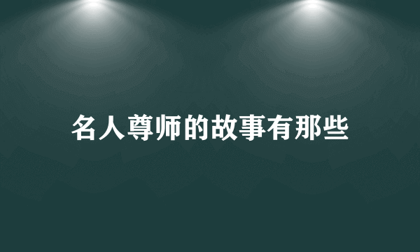 名人尊师的故事有那些