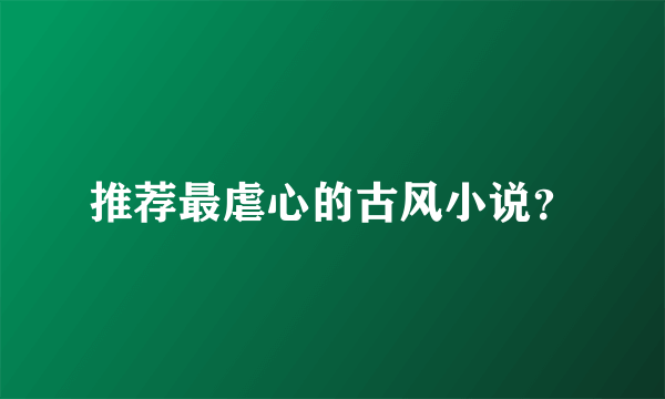 推荐最虐心的古风小说？