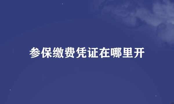 参保缴费凭证在哪里开