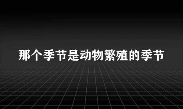 那个季节是动物繁殖的季节
