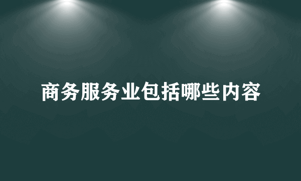 商务服务业包括哪些内容