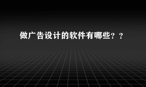 做广告设计的软件有哪些？？