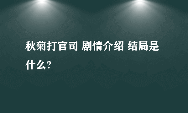 秋菊打官司 剧情介绍 结局是什么?