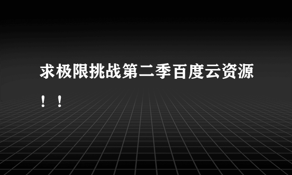 求极限挑战第二季百度云资源！！