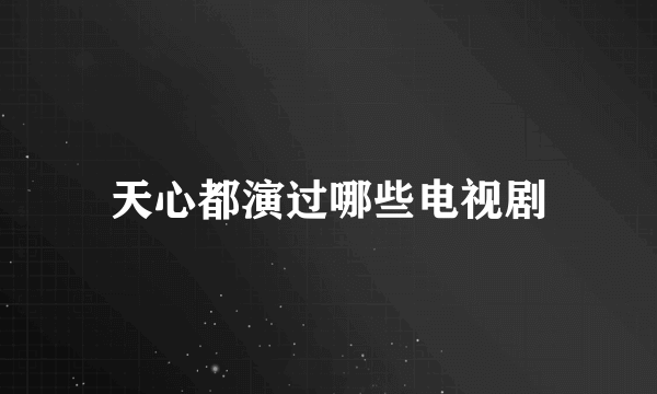 天心都演过哪些电视剧