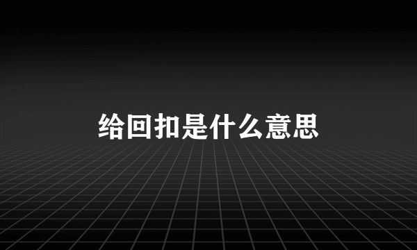 给回扣是什么意思