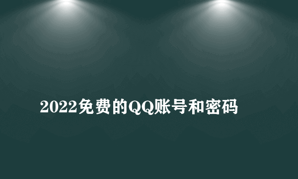
2022免费的QQ账号和密码

