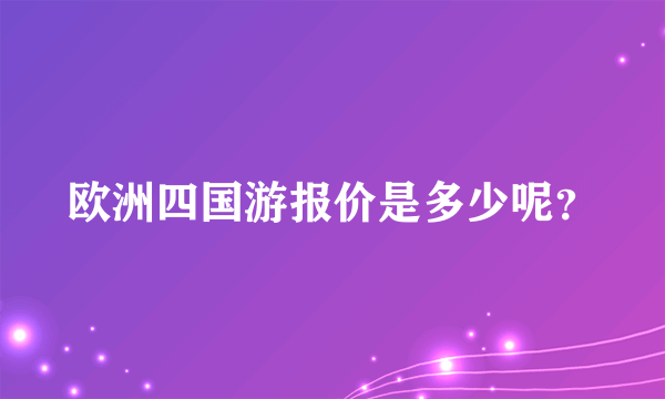 欧洲四国游报价是多少呢？