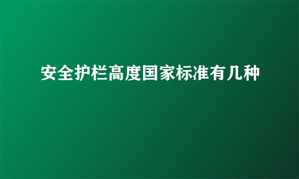 安全护栏高度国家标准有几种