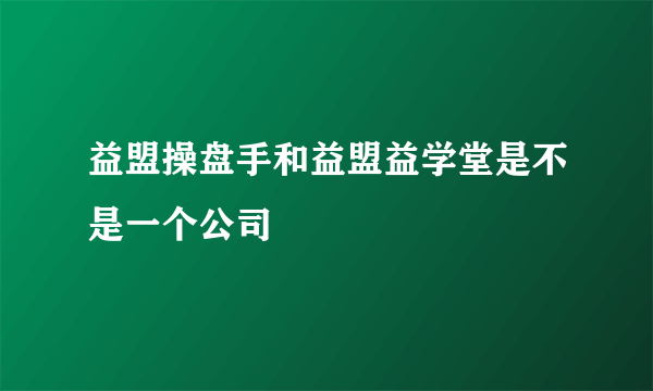 益盟操盘手和益盟益学堂是不是一个公司