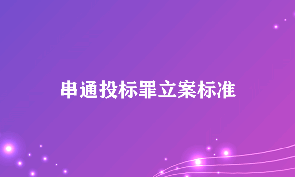 串通投标罪立案标准