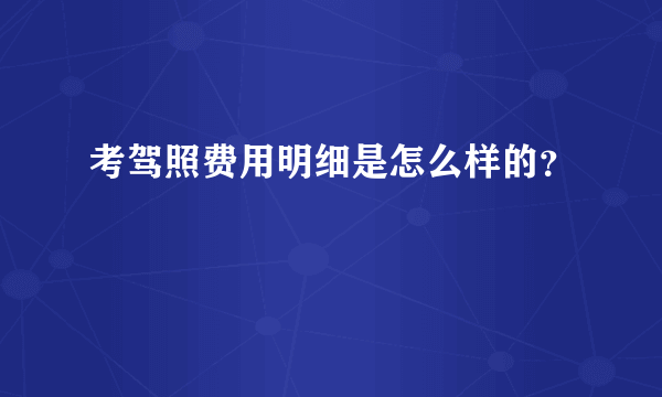 考驾照费用明细是怎么样的？