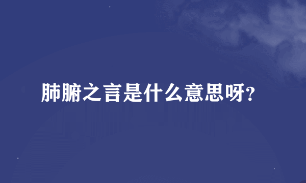 肺腑之言是什么意思呀？