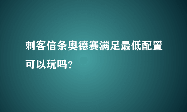 刺客信条奥德赛满足最低配置可以玩吗？
