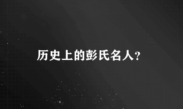 历史上的彭氏名人？