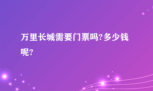 万里长城需要门票吗?多少钱呢?