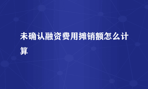 未确认融资费用摊销额怎么计算