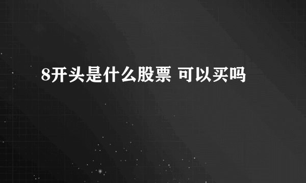 8开头是什么股票 可以买吗