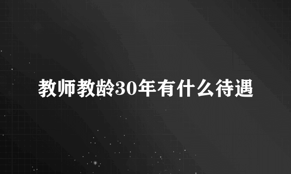 教师教龄30年有什么待遇