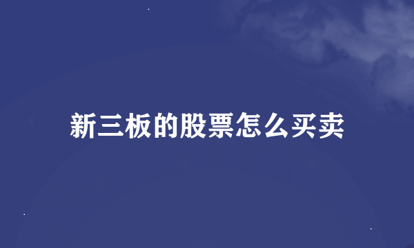 新三板的股票怎么买卖