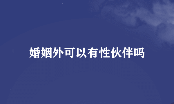 婚姻外可以有性伙伴吗