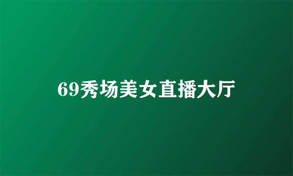 69秀场美女直播大厅