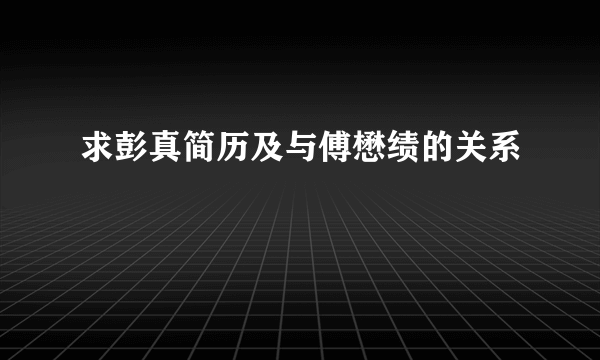 求彭真简历及与傅懋绩的关系
