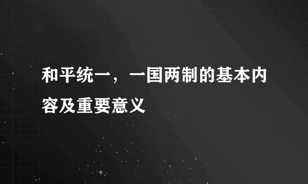 和平统一，一国两制的基本内容及重要意义