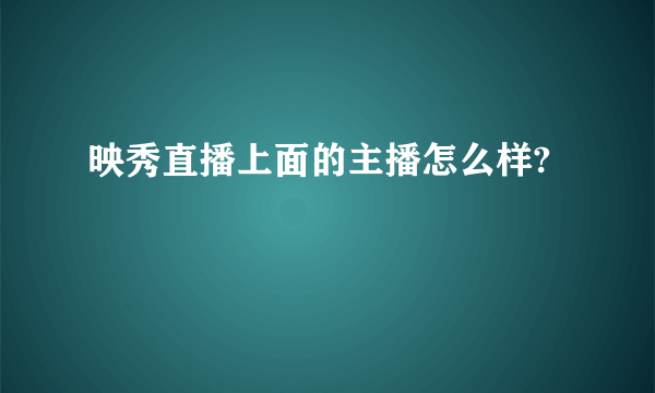映秀直播上面的主播怎么样?