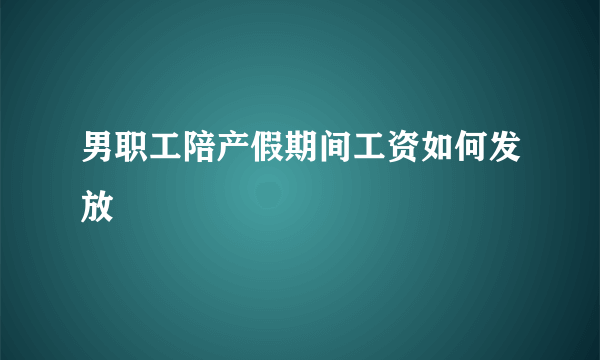 男职工陪产假期间工资如何发放