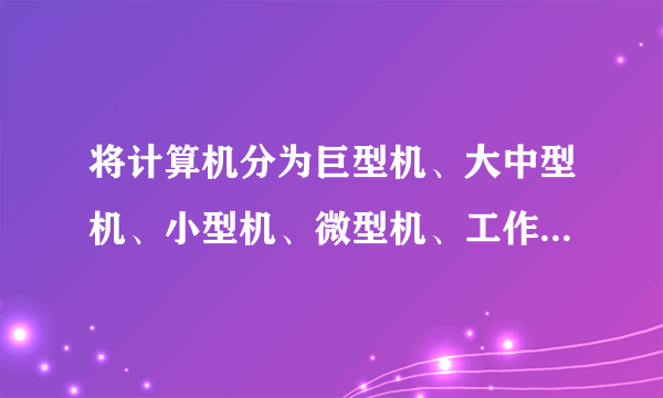 将计算机分为巨型机、大中型机、小型机、微型机、工作站等五类的分类标准是______