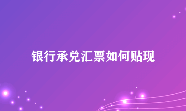 银行承兑汇票如何贴现