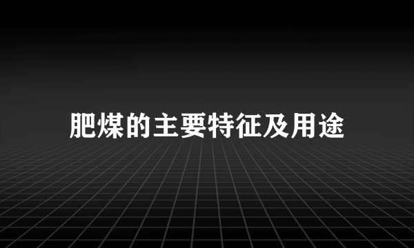肥煤的主要特征及用途