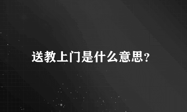 送教上门是什么意思？