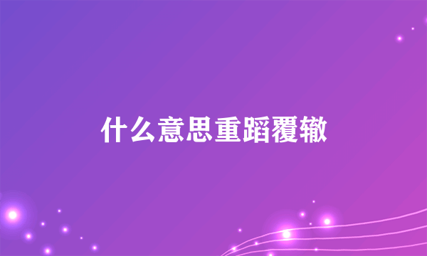 什么意思重蹈覆辙