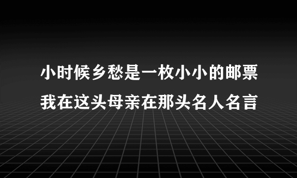 小时候乡愁是一枚小小的邮票我在这头母亲在那头名人名言