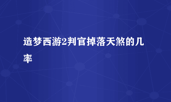 造梦西游2判官掉落天煞的几率