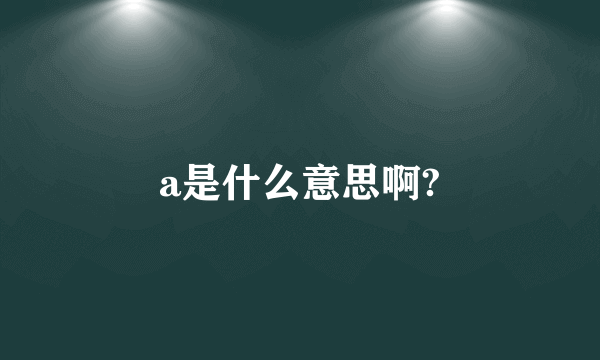 a是什么意思啊?