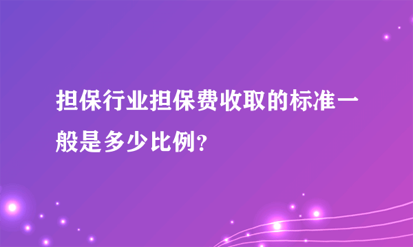 担保行业担保费收取的标准一般是多少比例？