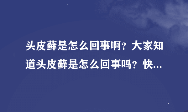 头皮藓是怎么回事啊？大家知道头皮藓是怎么回事吗？快来说说！