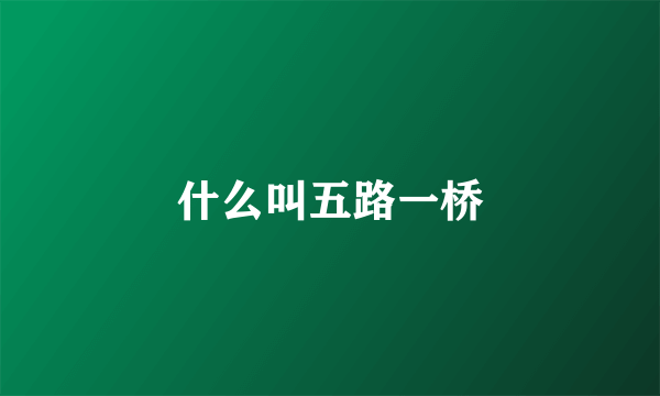 什么叫五路一桥