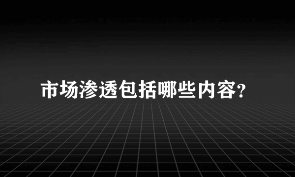市场渗透包括哪些内容？