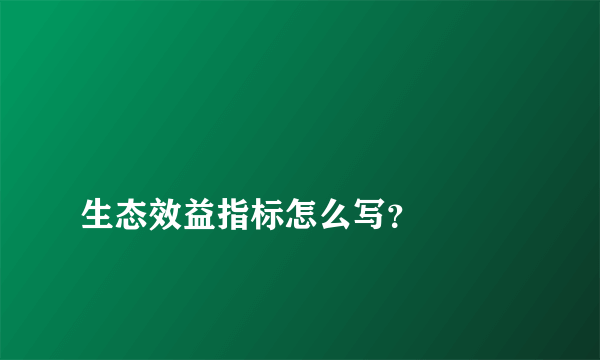 
生态效益指标怎么写？


