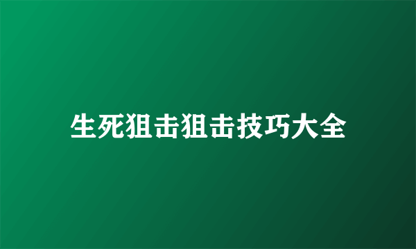 生死狙击狙击技巧大全