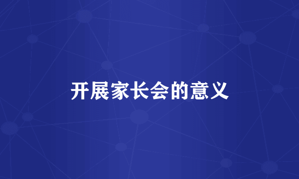 开展家长会的意义